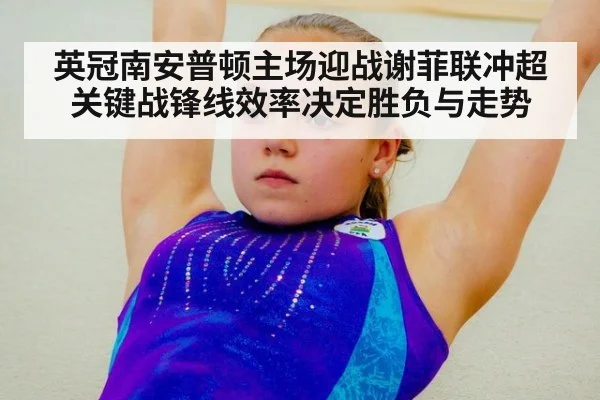 英冠南安普顿主场迎战谢菲联冲超关键战锋线效率决定胜负与走势